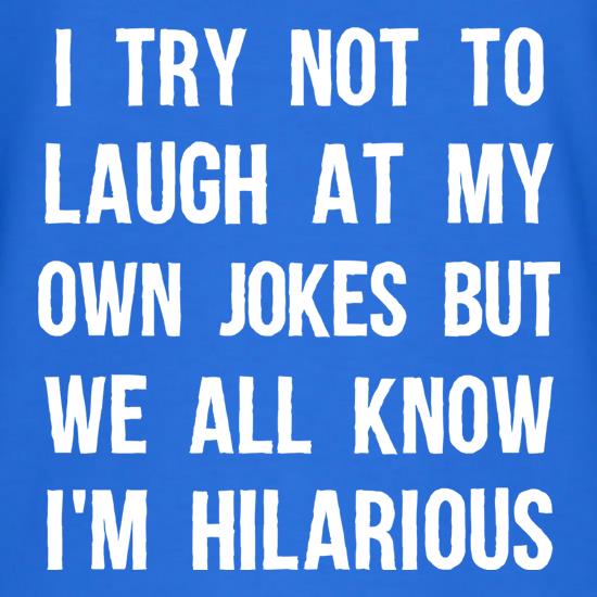 I Try Not To Laugh At My Own Jokes t-shirts